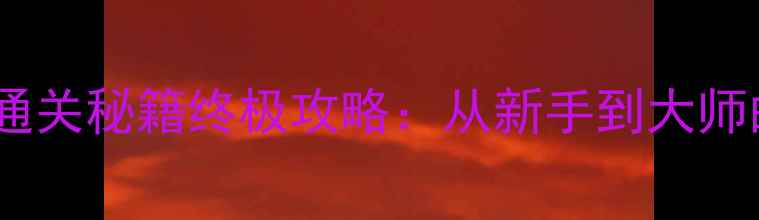 图片 奥特曼格斗单机版通关秘籍终极攻略：从新手到大师的120分钟速成指南