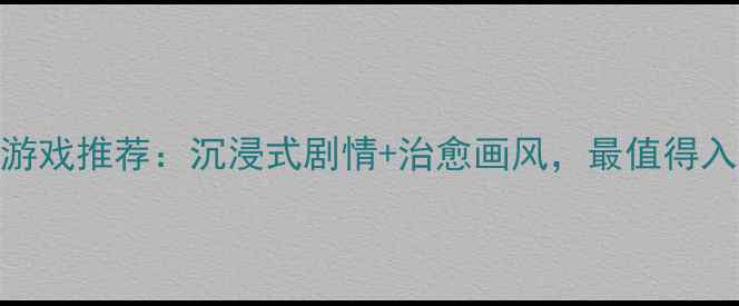 图片 女生必玩十大单机游戏推荐：沉浸式剧情+治愈画风，最值得入手的5款神作攻略2