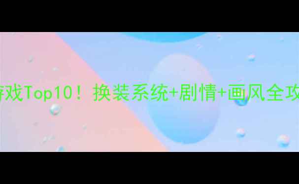 图片 女生必玩单机换装游戏Top10！换装系统+剧情+画风全攻略（附下载链接）1
