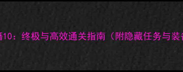 图片 妖刀秘籍10：终极与高效通关指南（附隐藏任务与装备搭配）