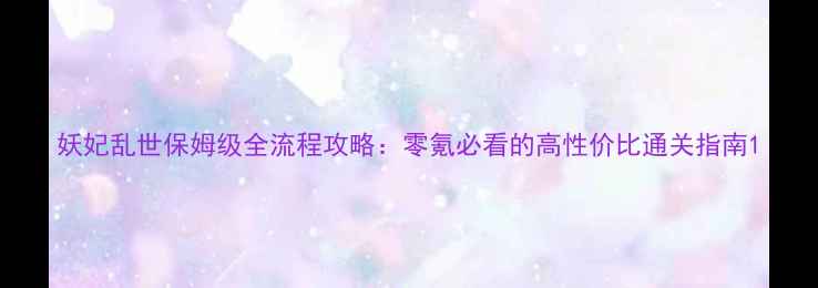 图片 妖妃乱世保姆级全流程攻略：零氪必看的高性价比通关指南1
