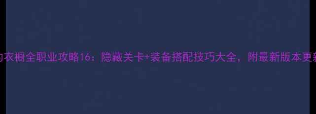 图片 妖精的衣橱全职业攻略16：隐藏关卡+装备搭配技巧大全，附最新版本更新内容