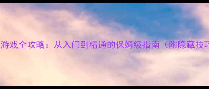 图片 威胁游戏全攻略：从入门到精通的保姆级指南（附隐藏技巧）2