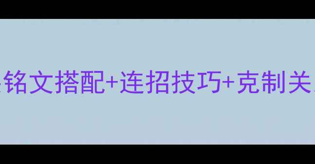 图片 嬴政强度全：出装铭文搭配+连招技巧+克制关系，上分必备攻略