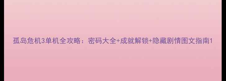 图片 孤岛危机3单机全攻略：密码大全+成就解锁+隐藏剧情图文指南1