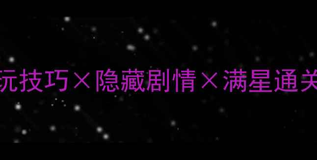 图片 守卫剑阁全地图指南：必玩技巧×隐藏剧情×满星通关攻略（附最新版本更新）