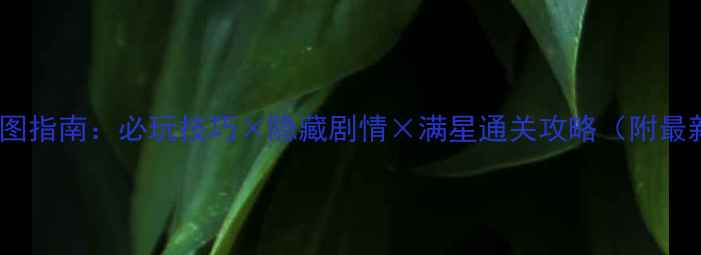 图片 守卫剑阁全地图指南：必玩技巧×隐藏剧情×满星通关攻略（附最新版本更新）2