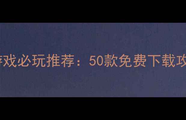 图片 安卓手机单机版游戏必玩推荐：50款免费下载攻略与通关技巧全1