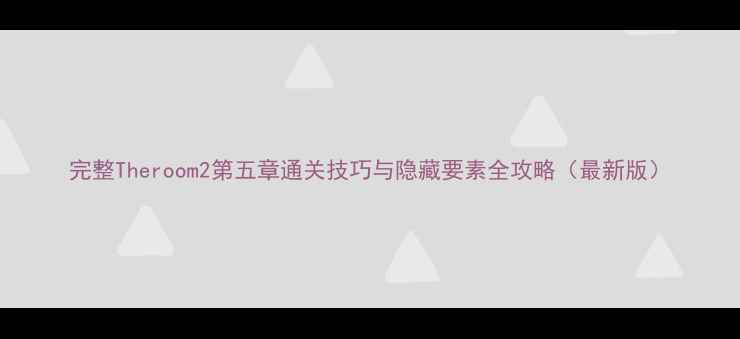 图片 完整Theroom2第五章通关技巧与隐藏要素全攻略（最新版）