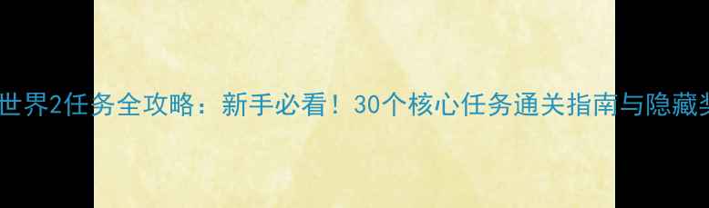 图片 完美世界2任务全攻略：新手必看！30个核心任务通关指南与隐藏奖励1