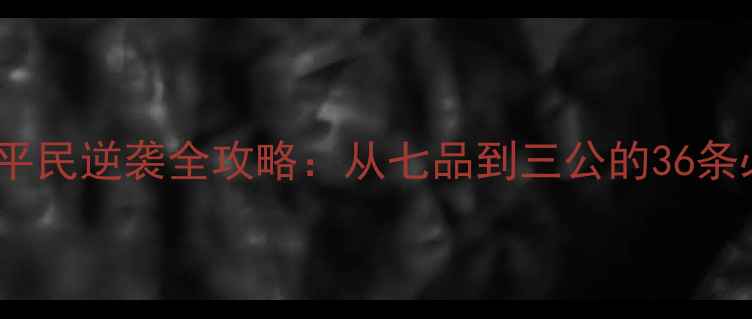 图片 官居几品平民逆袭全攻略：从七品到三公的36条必胜法则2