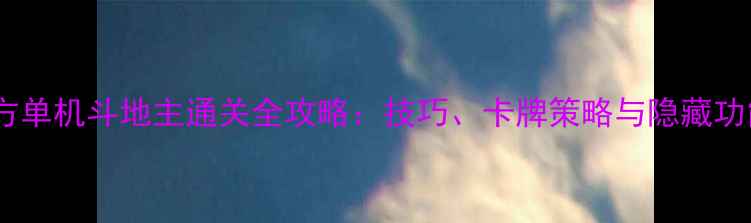 图片 官方单机斗地主通关全攻略：技巧、卡牌策略与隐藏功能1