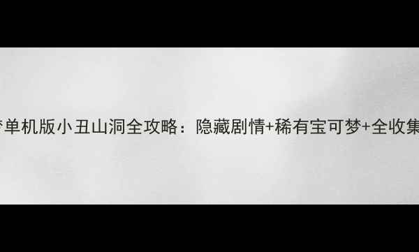 图片 宝可梦单机版小丑山洞全攻略：隐藏剧情+稀有宝可梦+全收集指南1