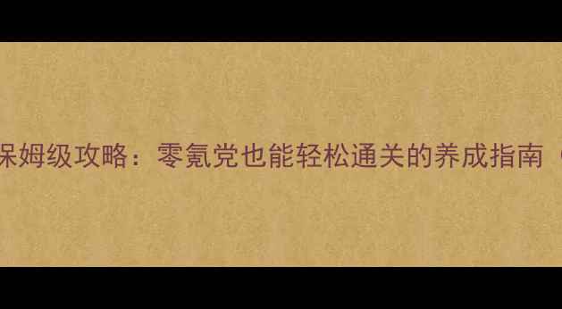 图片 宠物王国单机保姆级攻略：零氪党也能轻松通关的养成指南（附隐藏彩蛋）