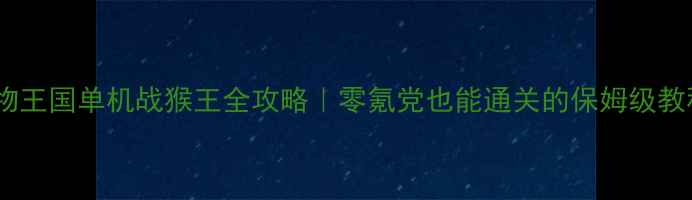 图片 宠物王国单机战猴王全攻略｜零氪党也能通关的保姆级教程2