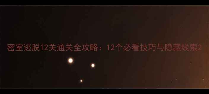 图片 密室逃脱12关通关全攻略：12个必看技巧与隐藏线索2