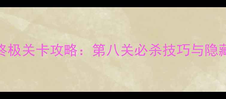 图片 密室逃脱15周年版终极关卡攻略：第八关必杀技巧与隐藏要素全（最新版）