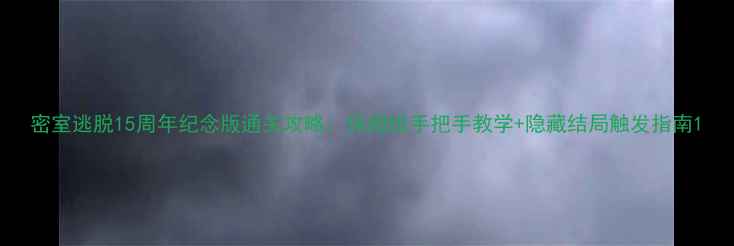 图片 密室逃脱15周年纪念版通关攻略：保姆级手把手教学+隐藏结局触发指南1