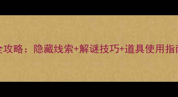 图片 密室逃脱62通关全攻略：隐藏线索+解谜技巧+道具使用指南（附详细流程）