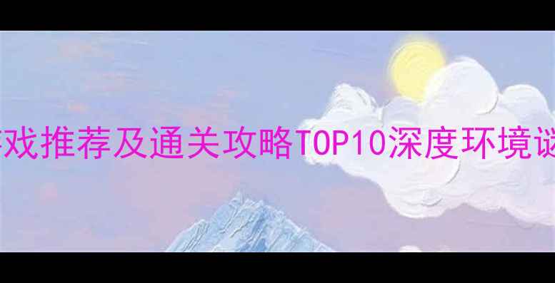 图片 密室逃脱单机游戏推荐及通关攻略TOP10深度环境谜题与隐藏要素1