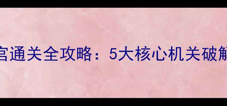图片 密室逃脱机械迷宫通关全攻略：5大核心机关破解+新手避坑指南1