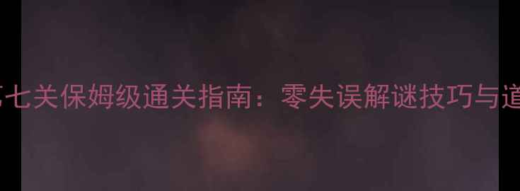 图片 密室逃脱第七关保姆级通关指南：零失误解谜技巧与道具使用全1