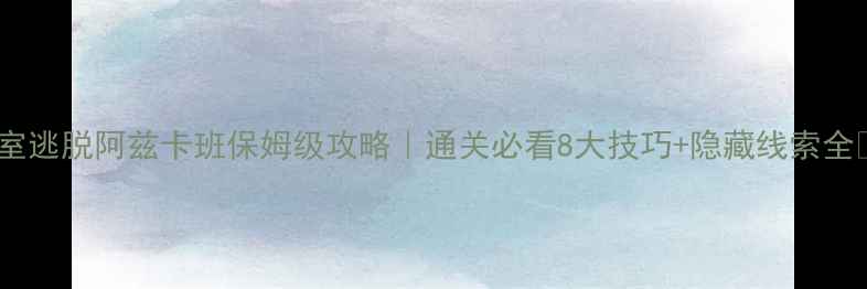 图片 密室逃脱阿兹卡班保姆级攻略｜通关必看8大技巧+隐藏线索全🔥2