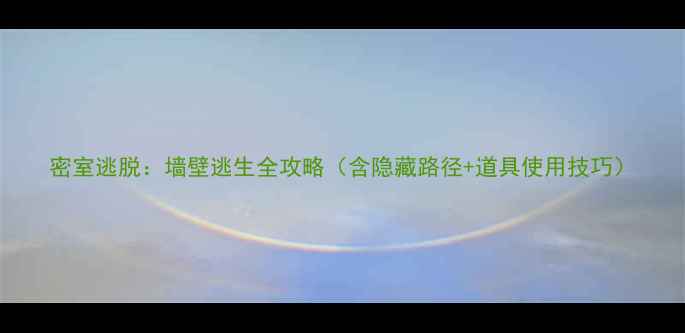 图片 密室逃脱：墙壁逃生全攻略（含隐藏路径+道具使用技巧）