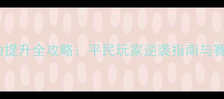 图片 寻仙手游战力提升全攻略：平民玩家逆袭指南与赛季冲榜秘籍2