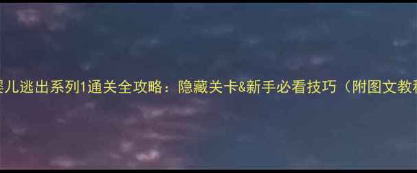 图片 小婴儿逃出系列1通关全攻略：隐藏关卡&新手必看技巧（附图文教程）