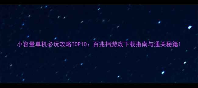 图片 小容量单机必玩攻略TOP10：百兆档游戏下载指南与通关秘籍1