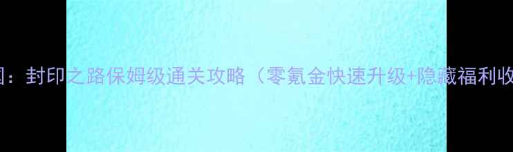 图片 小小帝国：封印之路保姆级通关攻略（零氪金快速升级+隐藏福利收集全）2