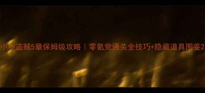 图片 小小盗贼5章保姆级攻略｜零氪党通关全技巧+隐藏道具图鉴2