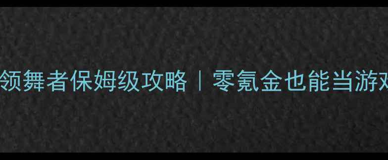 图片 小时代：领舞者保姆级攻略｜零氪金也能当游戏天菜！2