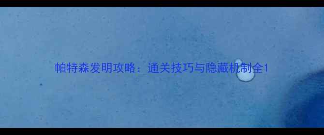图片 帕特森发明攻略：通关技巧与隐藏机制全1