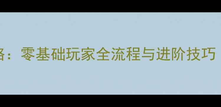 图片 帝国OLMJ保姆级攻略：零基础玩家全流程与进阶技巧（附最新版本数据）