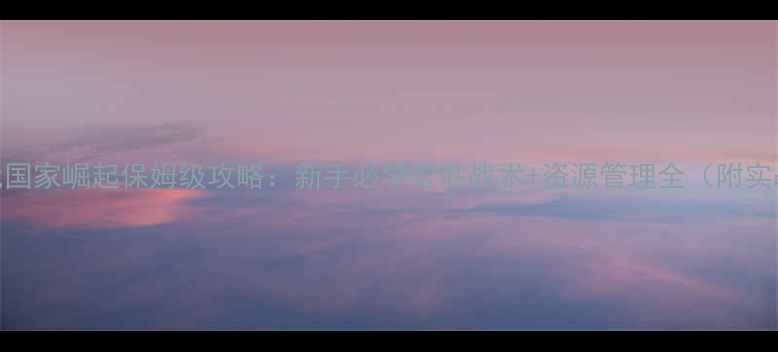 图片 帝国时代国家崛起保姆级攻略：新手必学必胜战术+资源管理全（附实战技巧）