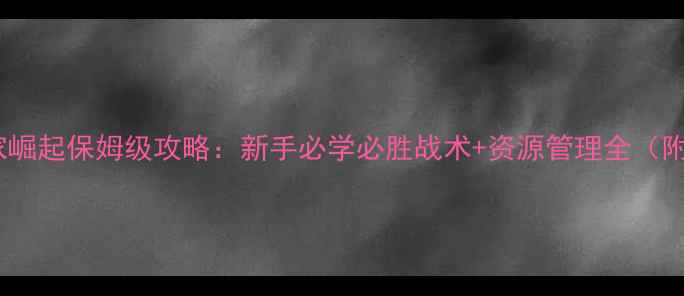 图片 帝国时代国家崛起保姆级攻略：新手必学必胜战术+资源管理全（附实战技巧）2