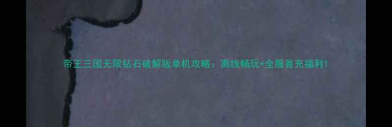 图片 帝王三国无限钻石破解版单机攻略：离线畅玩+全服首充福利1