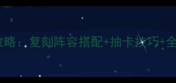 图片 常磐森林满星攻略：复刻阵容搭配+抽卡技巧+全阶段通关指南2