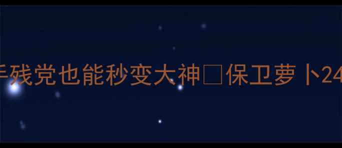 图片 平民阵容天花板！手残党也能秒变大神🔥保卫萝卜242关平民通关全攻略
