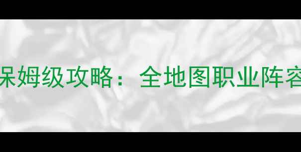 图片 平行的幻想曲0保姆级攻略：全地图职业阵容+零氪必看技巧