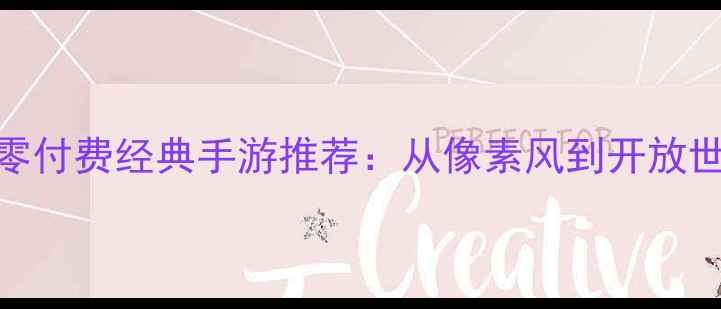 图片 应用宝单机游戏深度攻略十大零付费经典手游推荐：从像素风到开放世界，手把手教你解锁隐藏成就