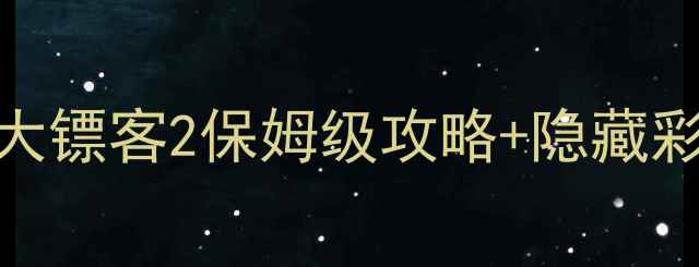 图片 度封神单机！荒野大镖客2保姆级攻略+隐藏彩蛋全玩家亲测必看
