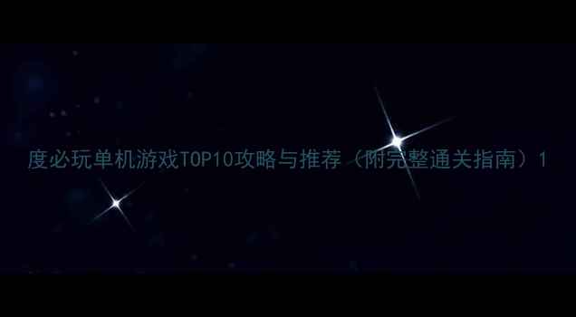 图片 度必玩单机游戏TOP10攻略与推荐（附完整通关指南）1
