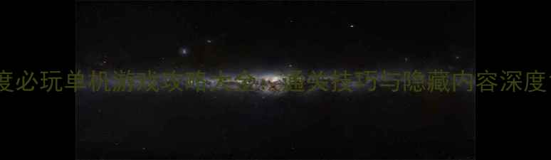 图片 度必玩单机游戏攻略大全：通关技巧与隐藏内容深度1