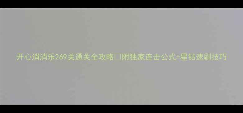 图片 开心消消乐269关通关全攻略✨附独家连击公式+星钻速刷技巧