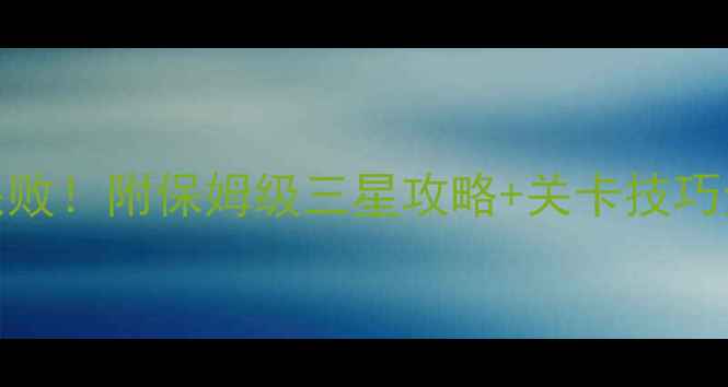 图片 开心消消乐3星通关零失败！附保姆级三星攻略+关卡技巧全（附道具使用指南）2