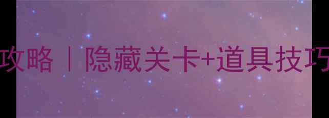 图片 开心消消乐770高分攻略｜隐藏关卡+道具技巧全公开，轻松冲榜1