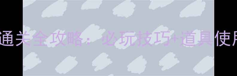 图片 开心消消乐手机单机版通关全攻略：必玩技巧+道具使用指南（附图文教程）1